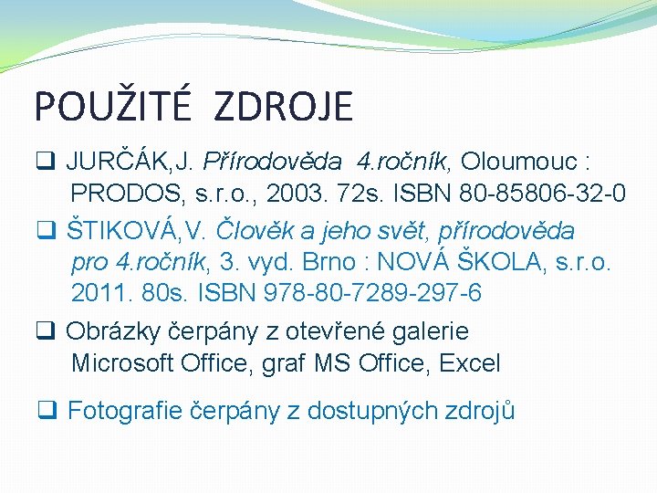 POUŽITÉ ZDROJE q JURČÁK, J. Přírodověda 4. ročník, Oloumouc : PRODOS, s. r. o.