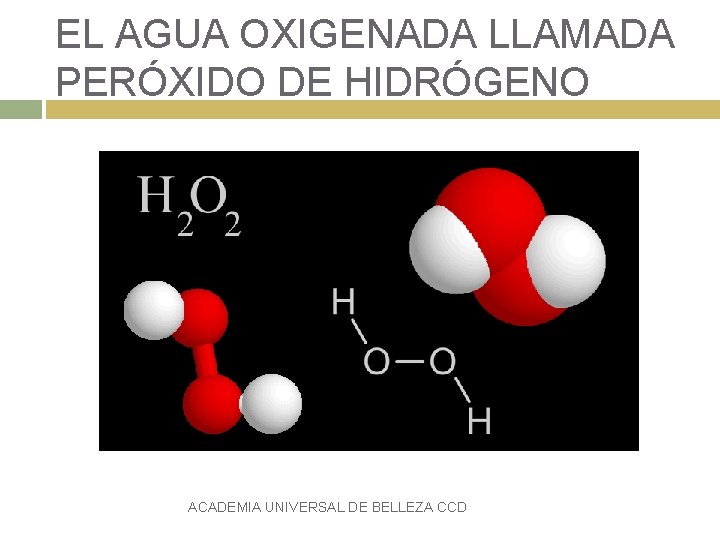 EL AGUA OXIGENADA LLAMADA PERÓXIDO DE HIDRÓGENO ACADEMIA UNIVERSAL DE BELLEZA CCD 