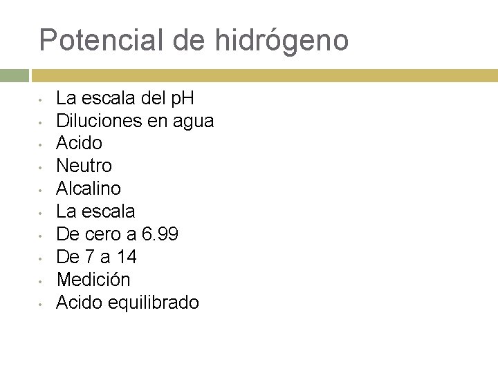 Potencial de hidrógeno • • • La escala del p. H Diluciones en agua