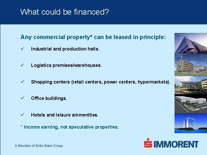 What could be financed? Any commercial property* can be leased in principle: ü Industrial