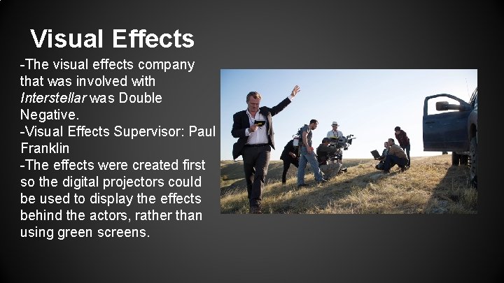 Visual Effects -The visual effects company that was involved with Interstellar was Double Negative.