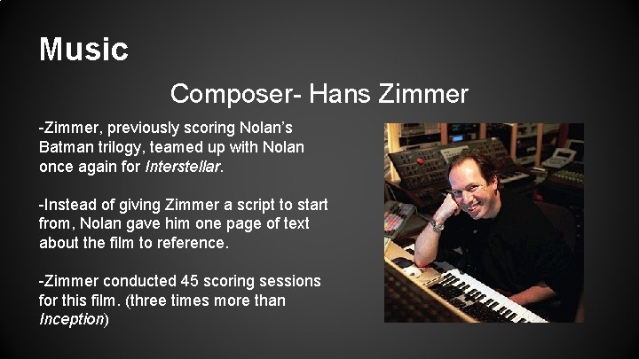 Music Composer- Hans Zimmer -Zimmer, previously scoring Nolan’s Batman trilogy, teamed up with Nolan