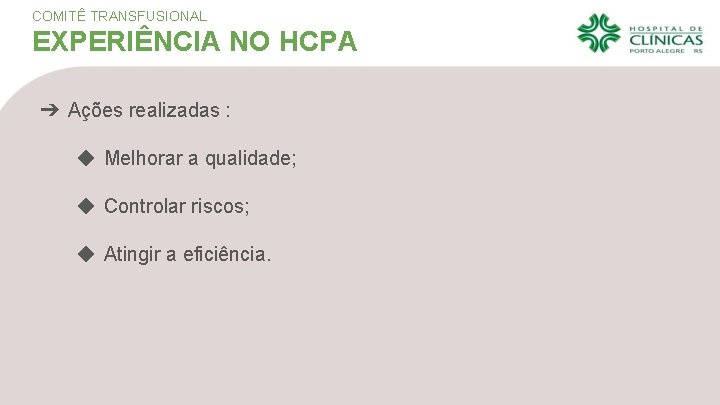 COMITÊ TRANSFUSIONAL EXPERIÊNCIA NO HCPA ➔ Ações realizadas : ◆ Melhorar a qualidade; ◆