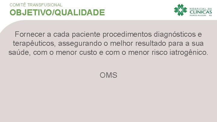 COMITÊ TRANSFUSIONAL OBJETIVO/QUALIDADE Fornecer a cada paciente procedimentos diagnósticos e terapêuticos, assegurando o melhor