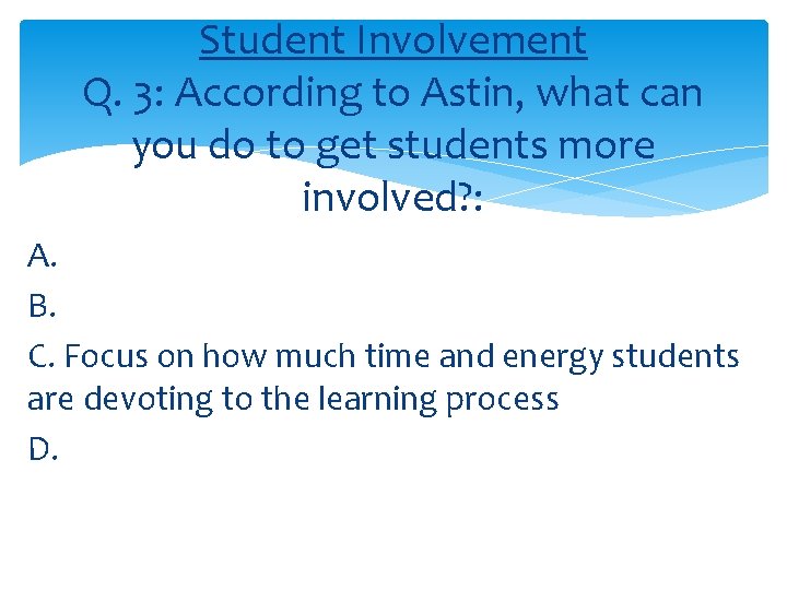 Student Involvement Q. 3: According to Astin, what can you do to get students