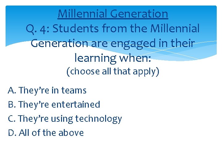 Millennial Generation Q. 4: Students from the Millennial Generation are engaged in their learning