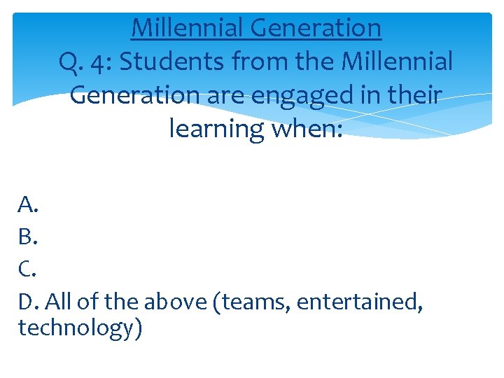 Millennial Generation Q. 4: Students from the Millennial Generation are engaged in their learning