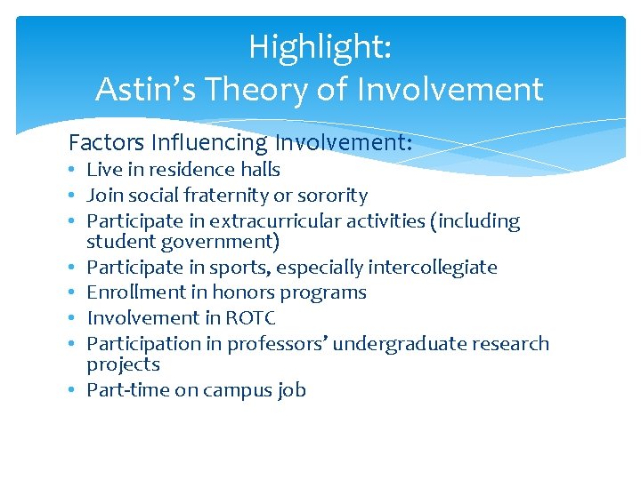 Highlight: Astin’s Theory of Involvement Factors Influencing Involvement: • Live in residence halls •