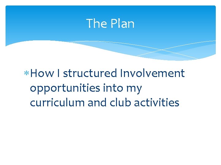 The Plan How I structured Involvement opportunities into my curriculum and club activities 