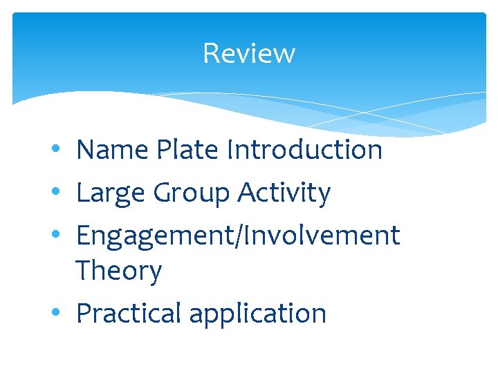 Review • Name Plate Introduction • Large Group Activity • Engagement/Involvement Theory • Practical