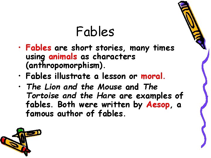 Fables • Fables are short stories, many times using animals as characters (anthropomorphism). •