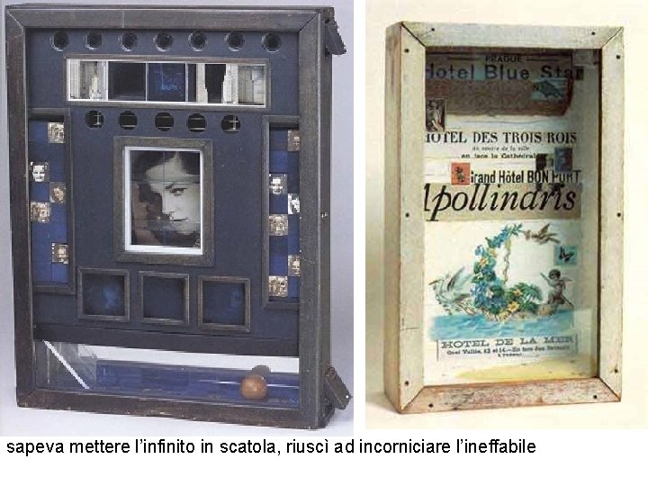 sapeva mettere l’infinito in scatola, riuscì ad incorniciare l’ineffabile 