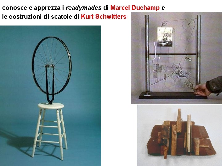 conosce e apprezza i readymades di Marcel Duchamp e le costruzioni di scatole di