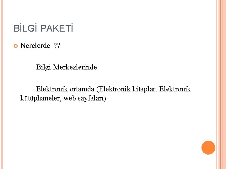 BİLGİ PAKETİ Nerelerde ? ? Bilgi Merkezlerinde Elektronik ortamda (Elektronik kitaplar, Elektronik kütüphaneler, web
