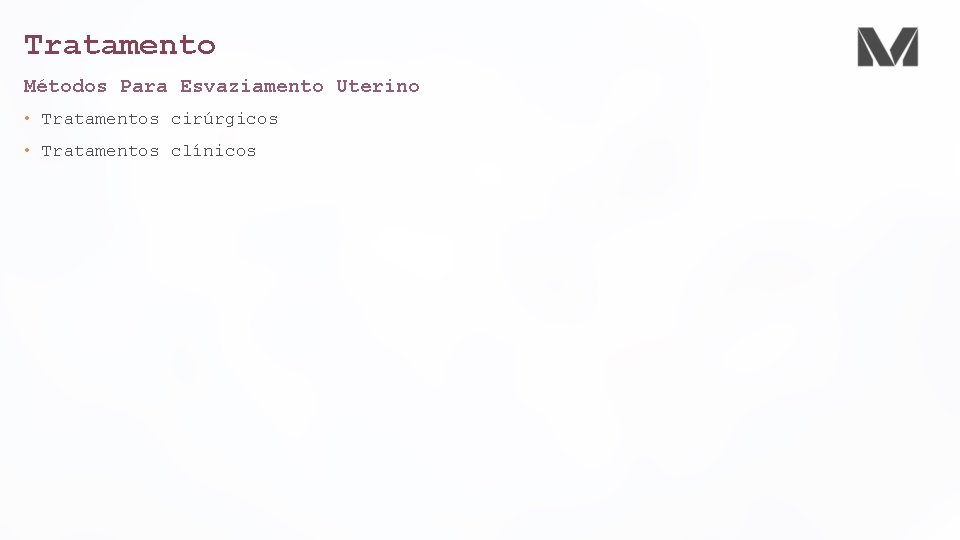Tratamento Métodos Para Esvaziamento Uterino • Tratamentos cirúrgicos • Tratamentos clínicos 