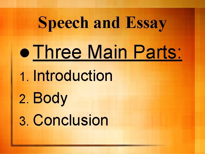 Speech and Essay l Three Main 1. Introduction 2. Body 3. Conclusion Parts: 