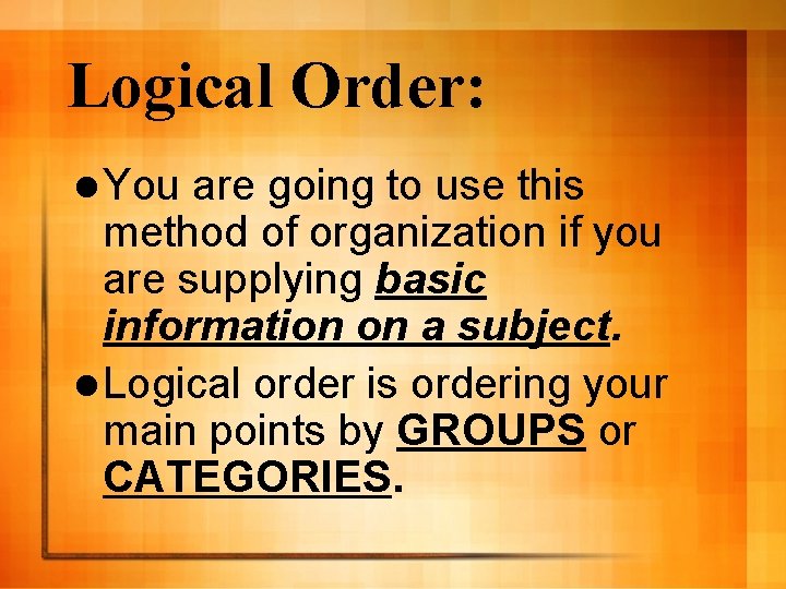 Logical Order: l You are going to use this method of organization if you