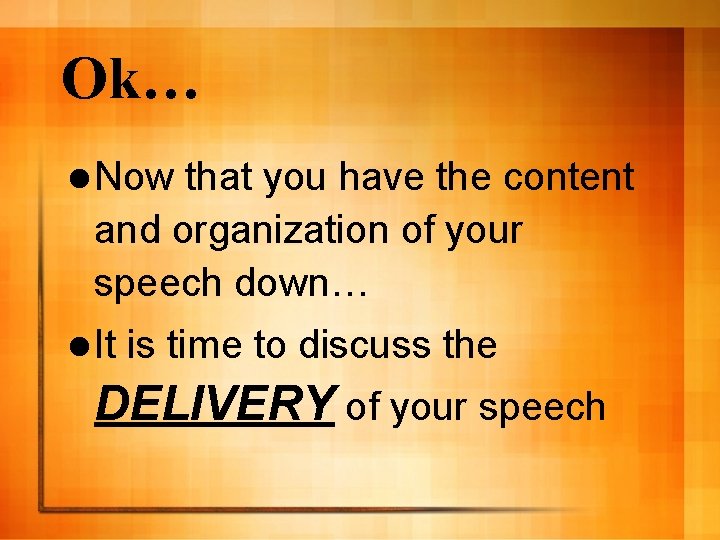 Ok… l Now that you have the content and organization of your speech down…