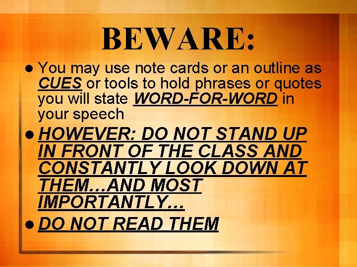 BEWARE: l You may use note cards or an outline as CUES or tools