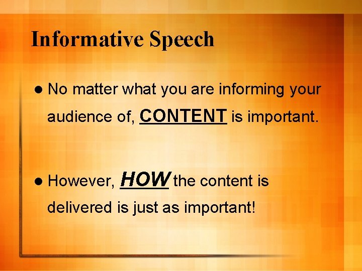 Informative Speech l No matter what you are informing your audience of, CONTENT is