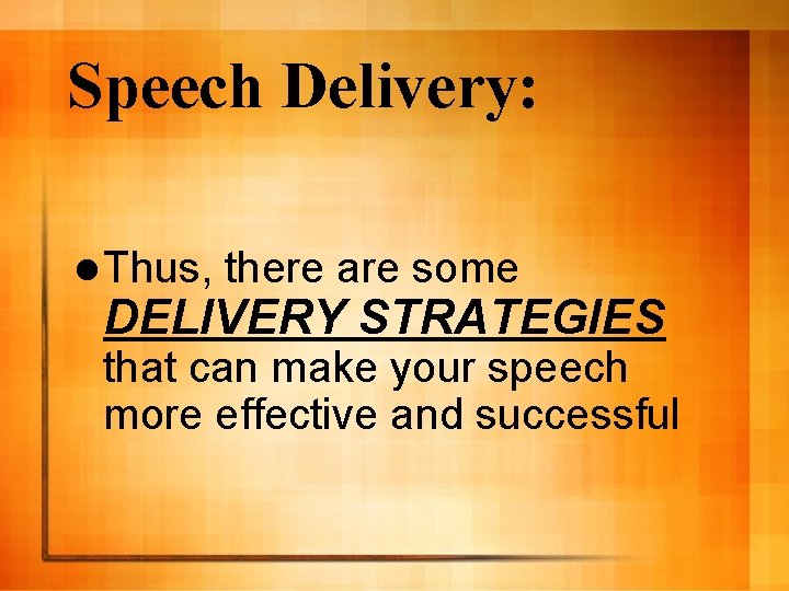 Speech Delivery: l Thus, there are some DELIVERY STRATEGIES that can make your speech