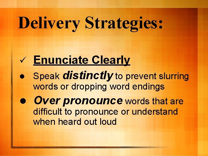 Delivery Strategies: ü l Enunciate Clearly Speak distinctly to prevent slurring words or dropping