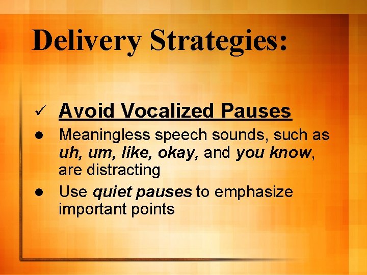 Delivery Strategies: ü Avoid Vocalized Pauses Meaningless speech sounds, such as uh, um, like,