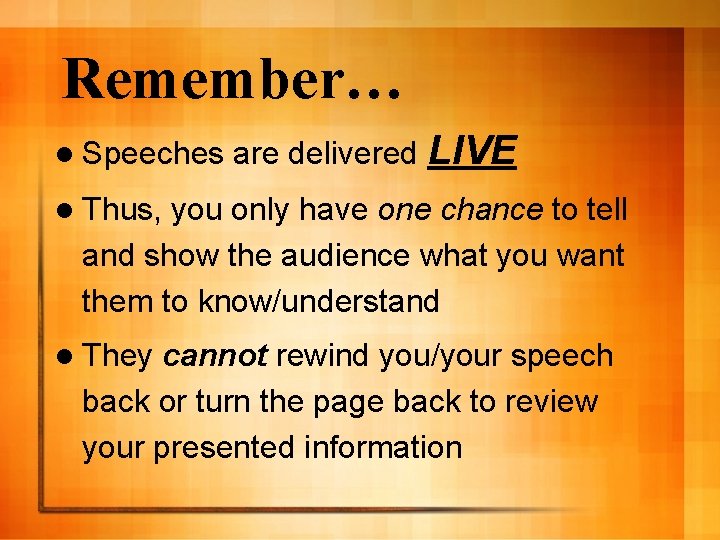 Remember… l Speeches are delivered LIVE l Thus, you only have one chance to