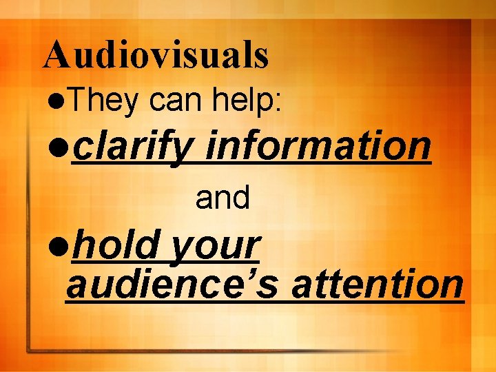 Audiovisuals l. They can help: lclarify information and lhold your audience’s attention 