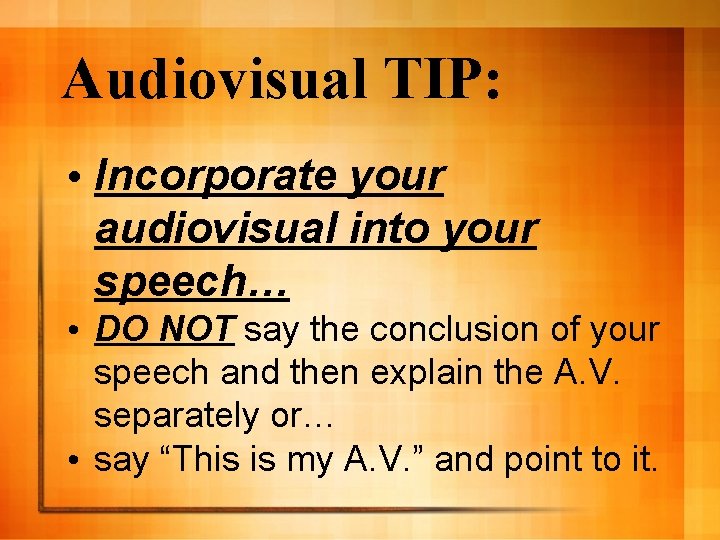 Audiovisual TIP: • Incorporate your audiovisual into your speech… • DO NOT say the