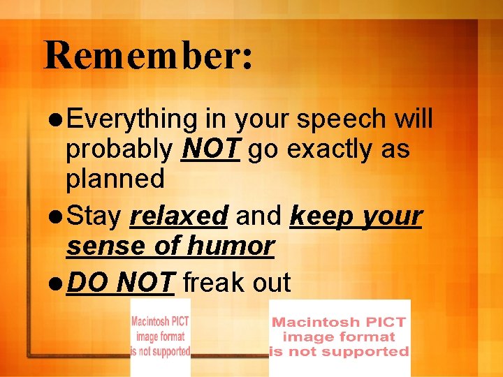 Remember: l Everything in your speech will probably NOT go exactly as planned l