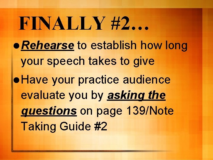 FINALLY #2… l Rehearse to establish how long your speech takes to give l