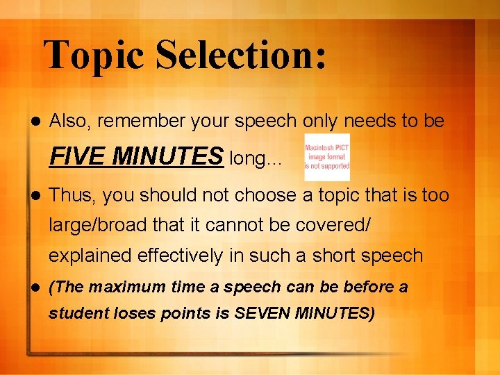 Topic Selection: l Also, remember your speech only needs to be FIVE MINUTES long…