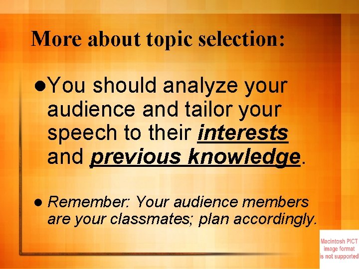 More about topic selection: l. You should analyze your audience and tailor your speech