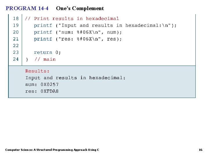 PROGRAM 14 -4 One’s Complement Computer Science: A Structured Programming Approach Using C 16