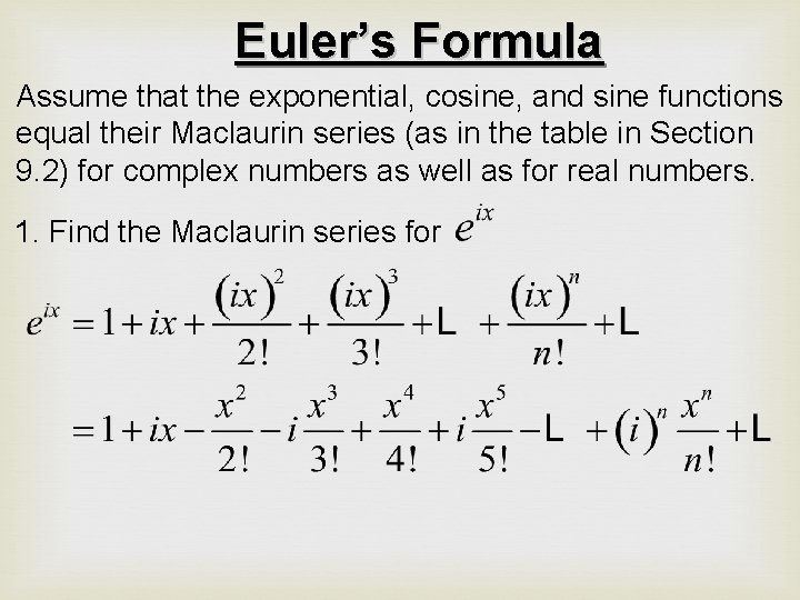 Euler’s Formula Assume that the exponential, cosine, and sine functions equal their Maclaurin series