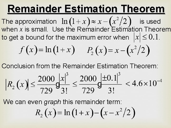 Remainder Estimation Theorem The approximation is used when x is small. Use the Remainder
