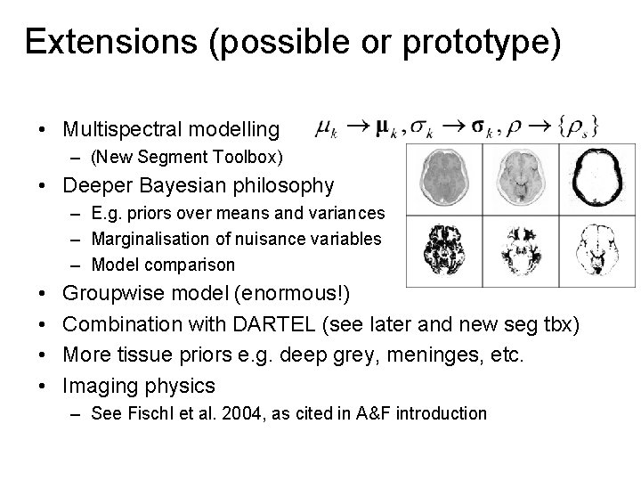 Extensions (possible or prototype) • Multispectral modelling – (New Segment Toolbox) • Deeper Bayesian