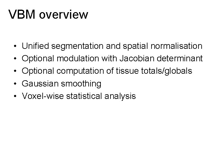VBM overview • • • Unified segmentation and spatial normalisation Optional modulation with Jacobian