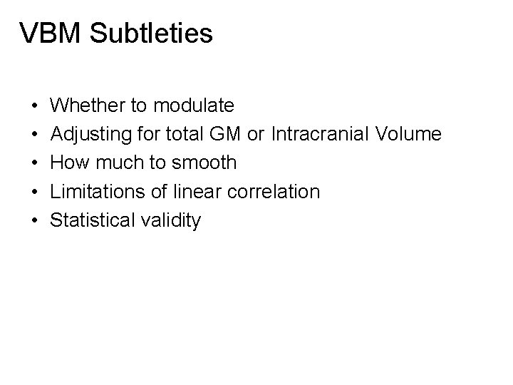 VBM Subtleties • • • Whether to modulate Adjusting for total GM or Intracranial