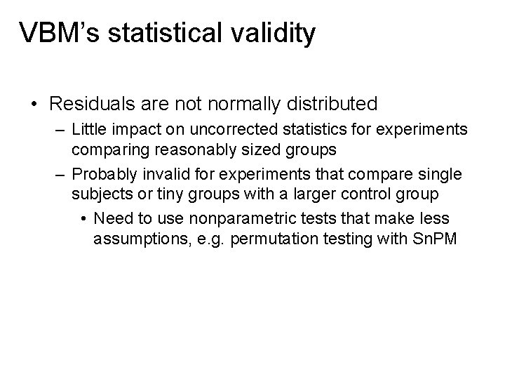 VBM’s statistical validity • Residuals are not normally distributed – Little impact on uncorrected
