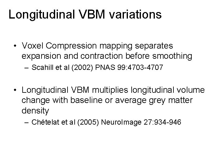 Longitudinal VBM variations • Voxel Compression mapping separates expansion and contraction before smoothing –