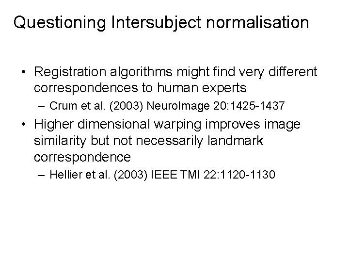 Questioning Intersubject normalisation • Registration algorithms might find very different correspondences to human experts