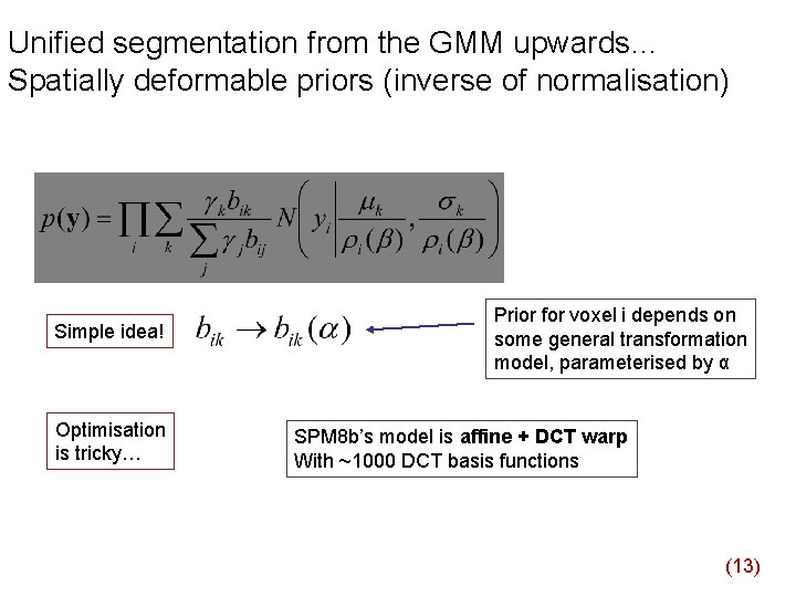 Unified segmentation from the GMM upwards… Spatially deformable priors (inverse of normalisation) Simple idea!