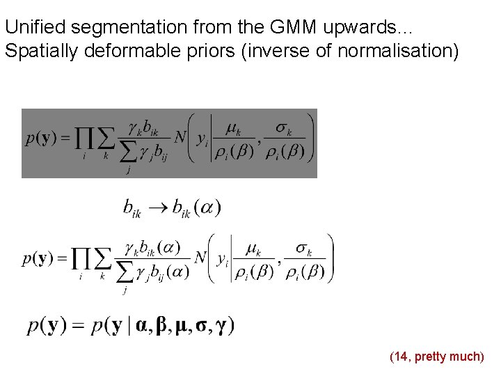 Unified segmentation from the GMM upwards… Spatially deformable priors (inverse of normalisation) (14, pretty