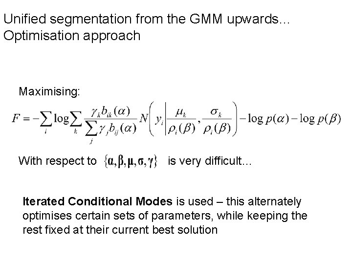 Unified segmentation from the GMM upwards… Optimisation approach Maximising: With respect to is very