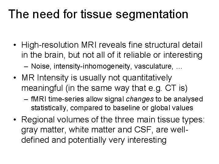 The need for tissue segmentation • High-resolution MRI reveals fine structural detail in the