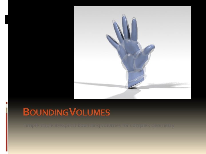 BOUNDING VOLUMES Simple implicit/explicit bounding volumes for complex geometry 