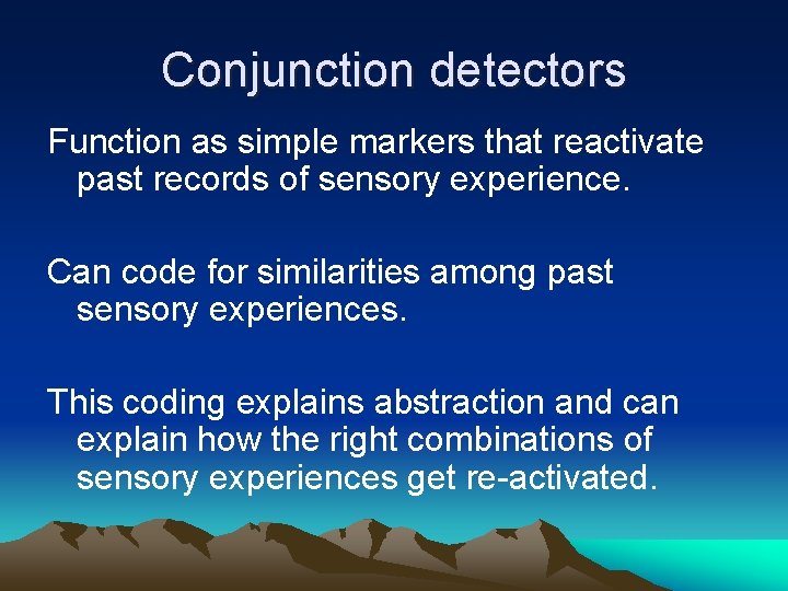 Conjunction detectors Function as simple markers that reactivate past records of sensory experience. Can