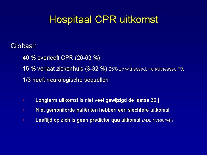 Hospitaal CPR uitkomst Globaal: 40 % overleeft CPR (26 -63 %) 15 % verlaat